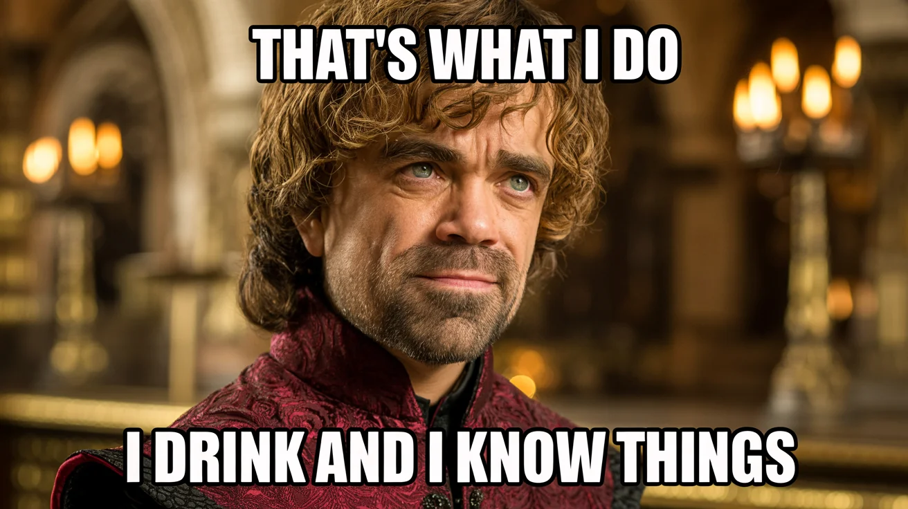 A finished Game of Thrones meme showing a smiling Tyrion Lannister. The top text reads 'THAT'S WHAT I DO' and the bottom text reads 'I DRINK AND I KNOW THINGS'.