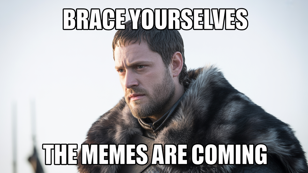 A 'Game of Thrones' style meme showing a man in a fur cloak with a serious expression. The text reads 'Brace Yourselves, The Memes Are Coming'.