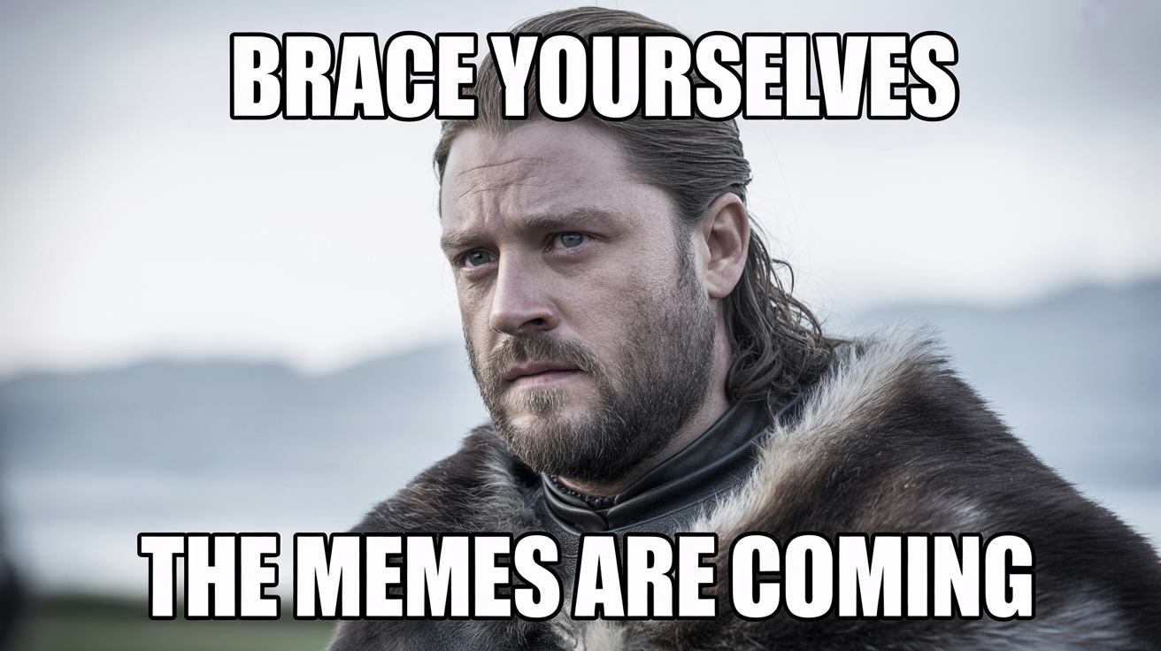 A meme mockup featuring Ned Stark from Game of Thrones with the text 'BRACE YOURSELVES, THE MEMES ARE COMING'.